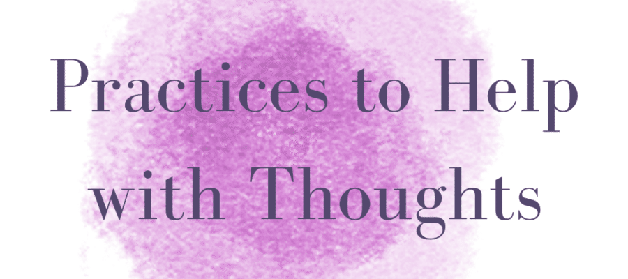 Practices to Help with Thoughts